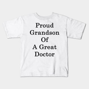 Proud Grandson Of A Great Doctor Kids T-Shirt